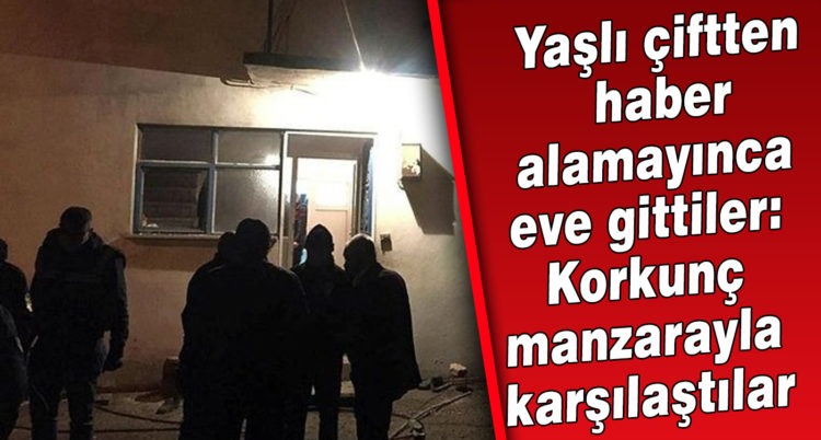 Yaşlı çiftten haber alamayınca eve gittiler: Korkunç manzarayla karşılaştılar