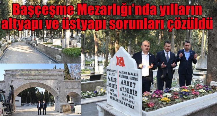 Başçeşme Mezarlığı’nda yılların altyapı ve üstyapı sorunları çözüldü