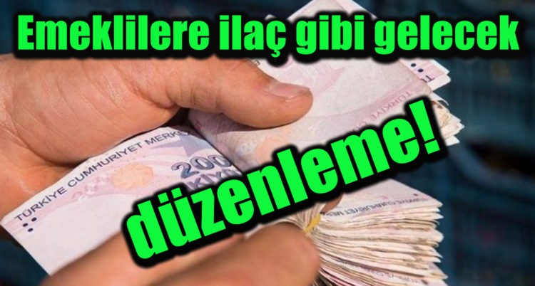 Emeklilere ilaç gibi gelecek düzenleme!
