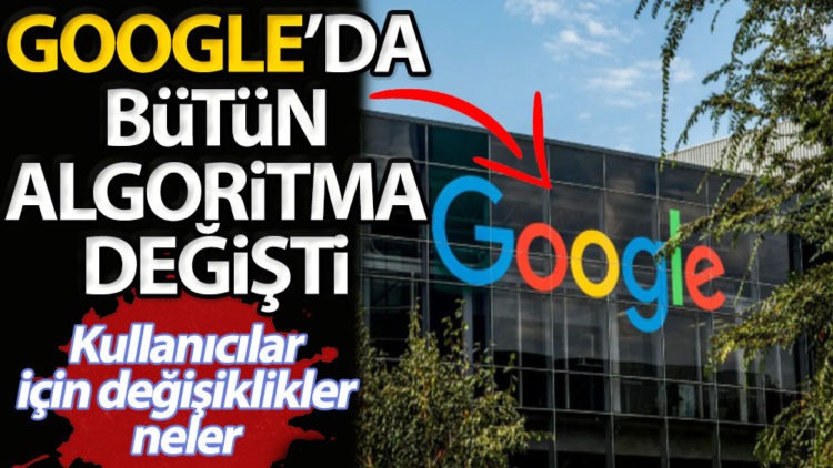 Google’da Bütün Algoritma Değişti. Kullanıcılar İçin Değişiklikler Neler?