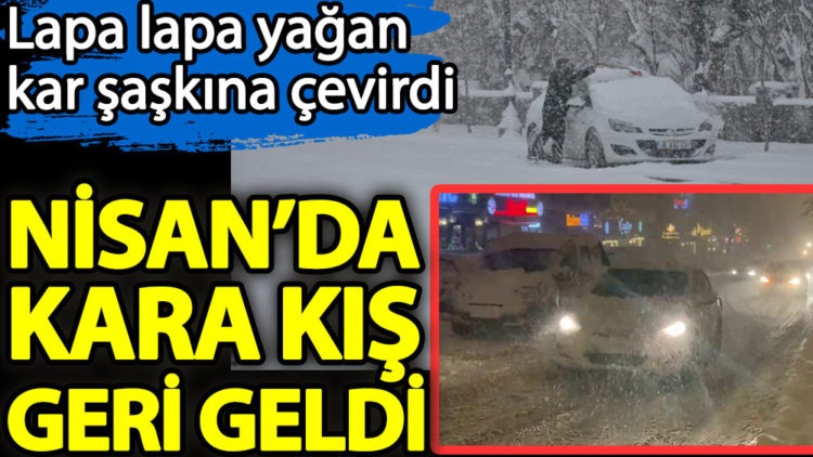 Nisan’da kara kış geri geldi