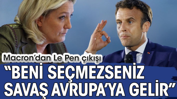 Beni seçmezseniz savaş Avrupa’ya gelir!