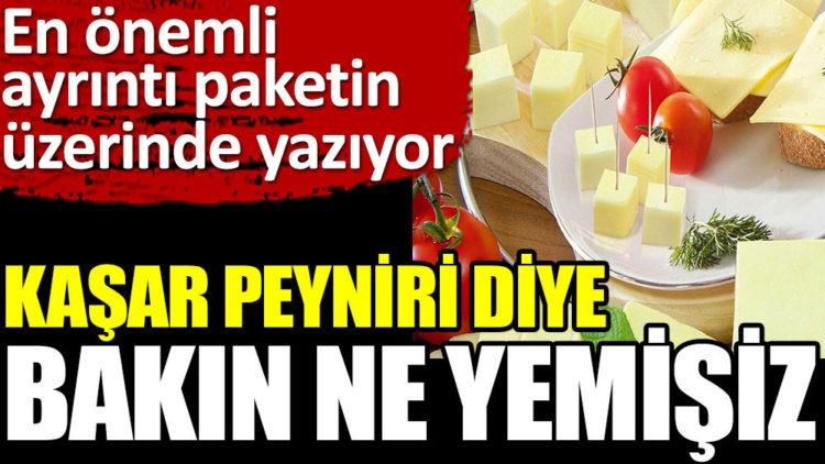 Kaşar peyniri diye bakın ne yemişiz
