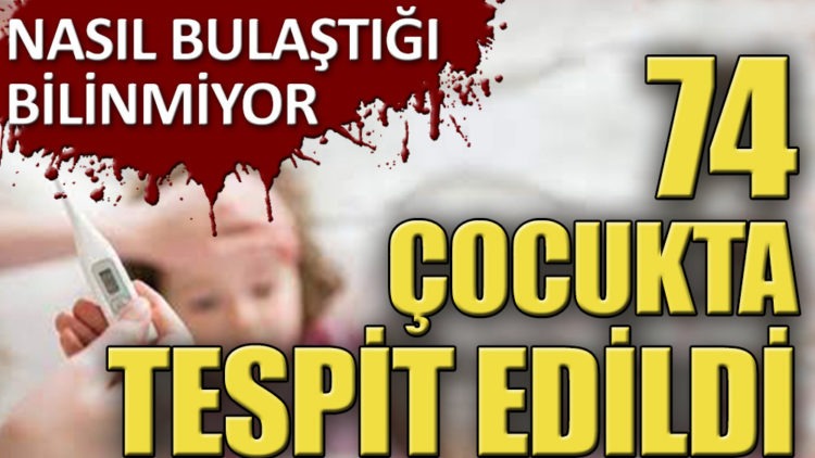 74 çocukta tespit edildi! Nasıl bulaştığı bilinmiyor