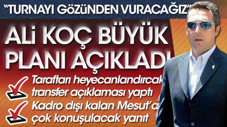 Başkan Ali Koç büyük planını açıkladı: Turnayı gözünden vuracağız. Herkes bizi konuşacak!