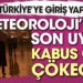Meteoroloji’den son uyarı. Kabus gibi çökecek!