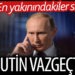 En yakınındakiler sızdırdı: Putin vazgeçti