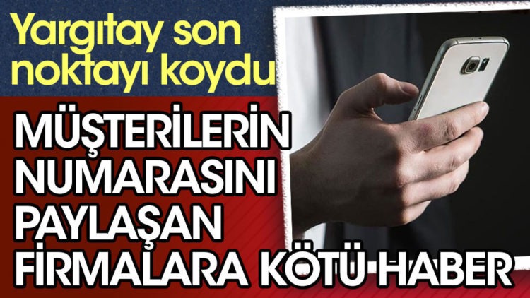 Müşterilerin numarasını paylaşan firmalara kötü haber
