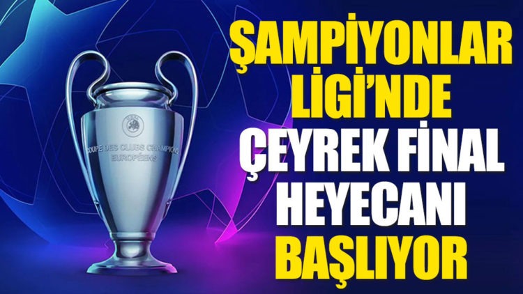 Şampiyonlar Ligi’nde çeyrek final heyecanı başlıyor!