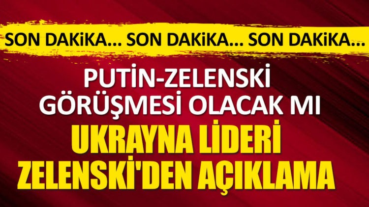 Putin-Zelenski görüşmesi olacak mı?