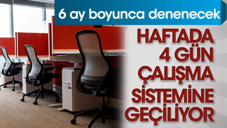 Haftada 4 gün çalışma sistemine geçiliyor. 6 ay boyunca denenecek
