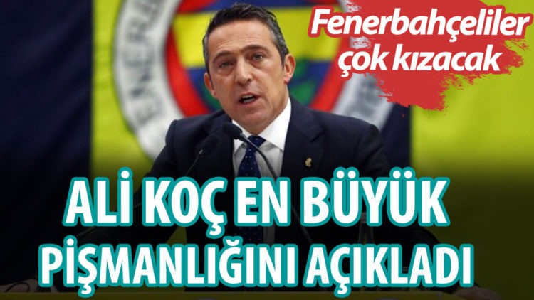 Ali Koç En Büyük Pişmanlığını Açıkladı!