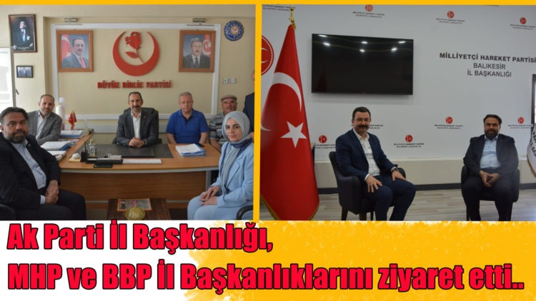 Ak Parti İl Başkanlığı, MHP ve BBP İl Başkanlıklarını ziyaret etti..