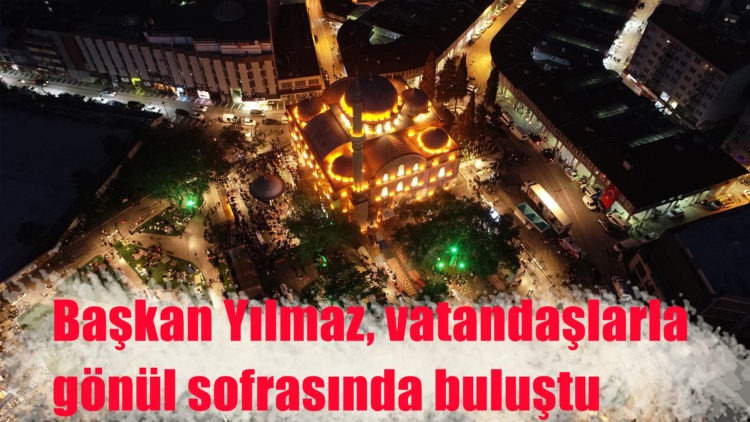 Başkan Yılmaz, vatandaşlarla gönül sofrasında buluştu