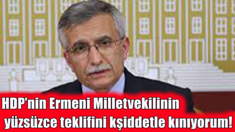 HDP’nin Ermeni Milletvekilinin yüzsüzce teklifini şiddetle kınıyorum!