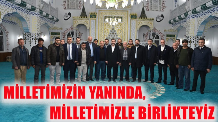 “MİLLETİMİZİN YANINDA, MİLLETİMİZLE BİRLİKTEYİZ”
