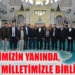 “MİLLETİMİZİN YANINDA, MİLLETİMİZLE BİRLİKTEYİZ”