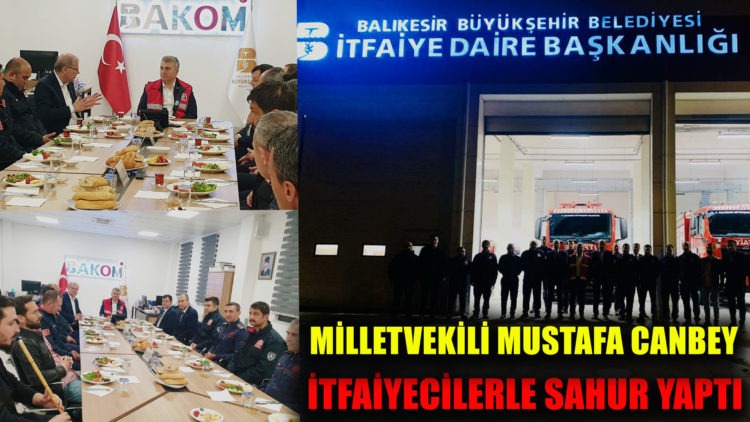 MİLLETVEKİLİ MUSTAFA CANBEY İTFAİYECİLERLE SAHUR YAPTI