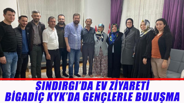 SINDIRGI’DA EV ZİYARETİ, BİGADİÇ KYK’DA GENÇLERLE BULUŞMA