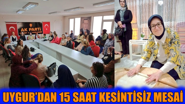 UYGUR’DAN 15 SAAT KESİNTİSİZ MESAİ