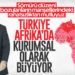 TÜRKİYE AFRİKA’DA KURUMSAL OLARAK BÜYÜYOR