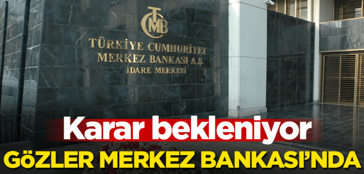 Gözler Merkez Bankası’nda! Karar bekleniyor