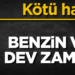 Benzin ve motorine dev zamlar geliyor