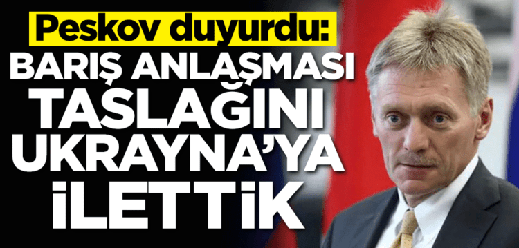 Peskov Duyurdu: Barış Anlaşması Taslağını Ukrayna’ya İlettik