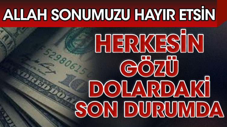 Herkesin gözü dolardaki son durumda