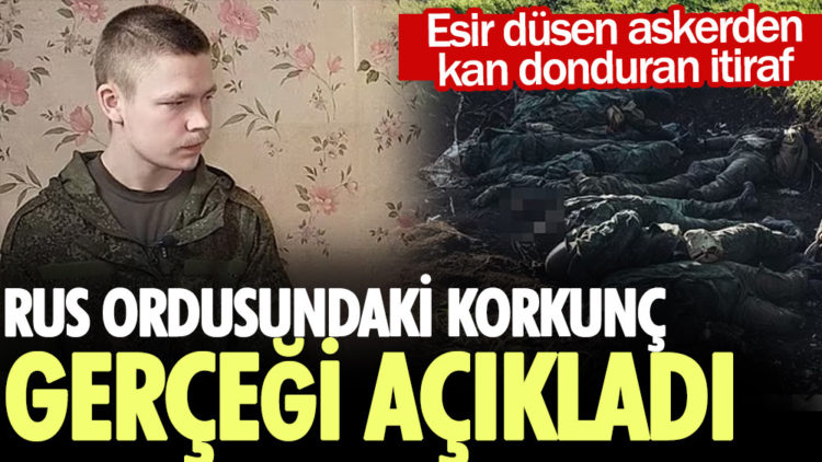 Esir düşen asker Rus ordusundaki korkunç gerçeği açıkladı