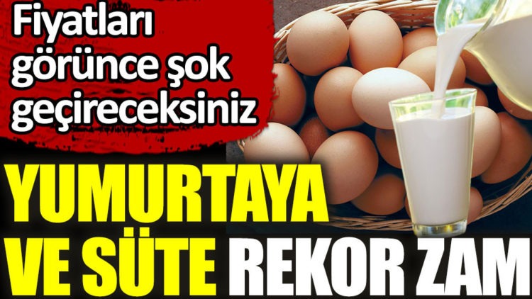 Süt ve yumurtaya rekor zam