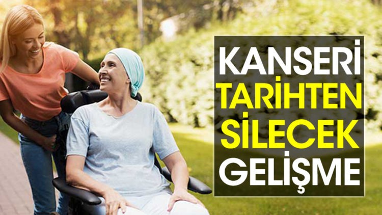 Kanseri tarihten silecek gelişme