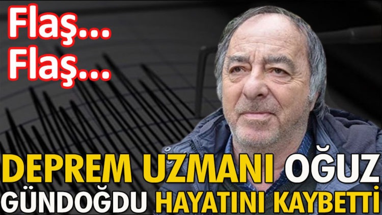 Deprem uzmanı Oğuz Gündoğdu hayatını kaybetti
