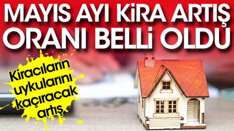 Mayıs ayı kira artış oranı belli oldu