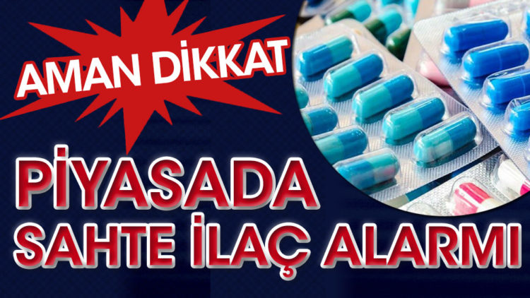 Aman dikkat! Piyasada sahte ilaç alarmı
