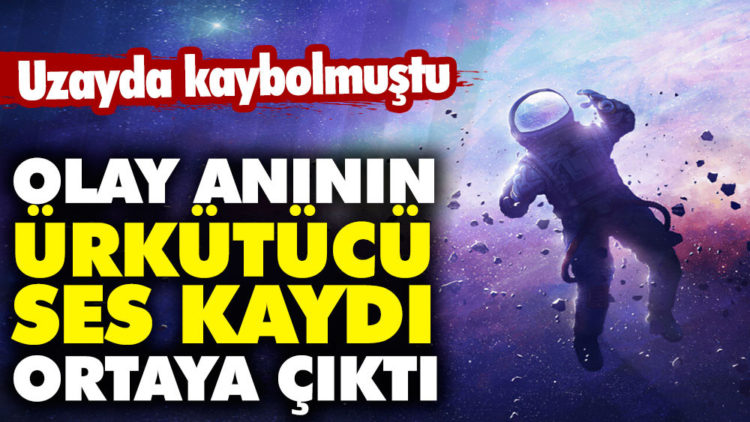 Uzayda kaybolmuştu…