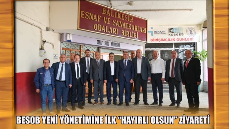 BESOB YENİ YÖNETİMİNE İLK “HAYIRLI OLSUN” ZİYARETİ MUSTAFA CANBEY’DEN