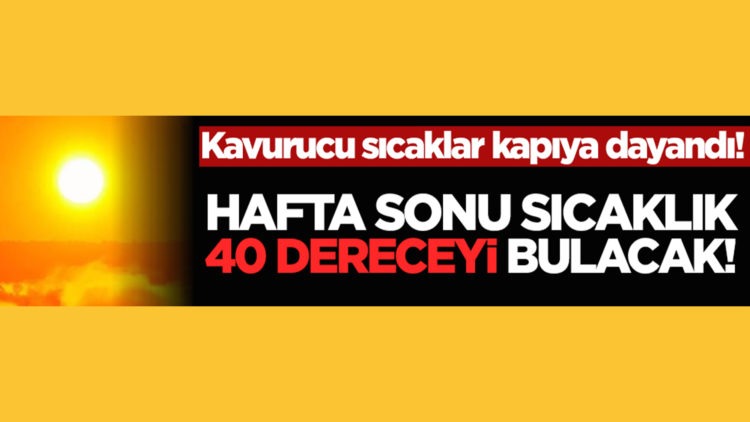 Hafta sonu sıcaklık 40 dereceyi bulacak!