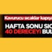 Hafta sonu sıcaklık 40 dereceyi bulacak!