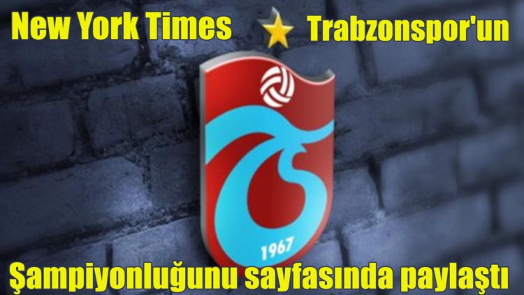 New York Times Trabzonspor’un şampiyonluğunu sayfasında paylaştı