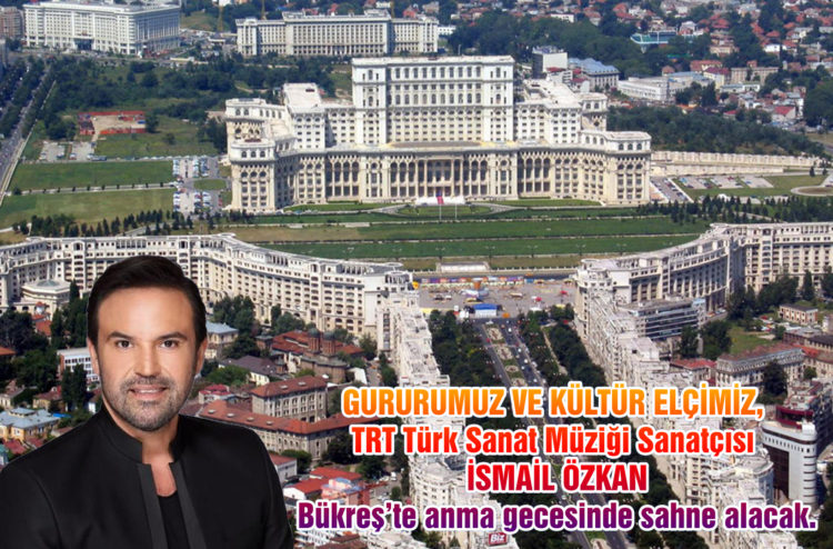 İSMAİL ÖZKAN, BÜKREŞ’TE ANMA GECESİNDE SAHNE ALACAK