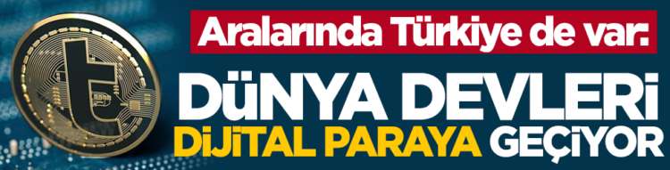 Aralarında Türkiye de var: Dünya devleri dijital paraya geçiyor…