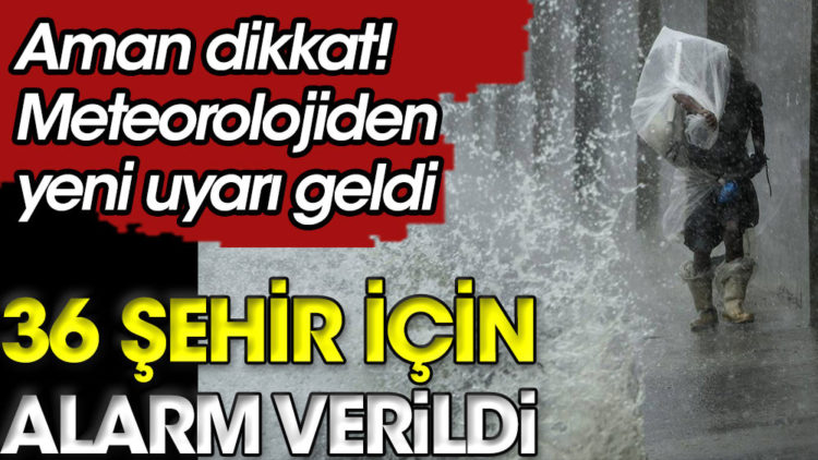 Meteoroloji 36 şehir için alarm verdi