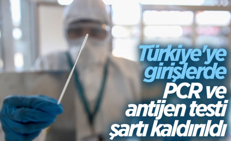 PCR ve antijen testi zorunluluğu kaldırıldı