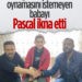 Dursunbeyli Yasin’in Babasını Pascal Nouma İkna Etti