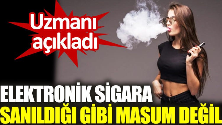 Elektronik sigara sanıldığı gibi masum değil