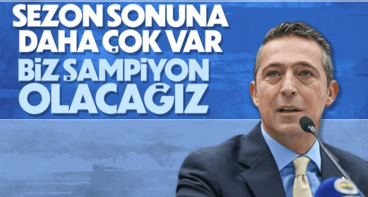 Ali Koç: Sezon sonuna daha var, şampiyon olacağız