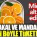 Portakal ve mandalinayı sakın böyle tüketmeyin. Mideyi alt üst ediyor