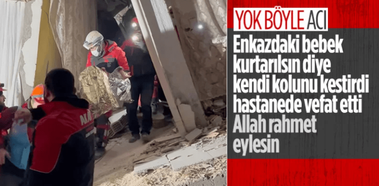 Hatay’da bebeği kurtarmak için kolunu kestiren adam hayatını kaybetti