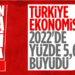 Türkiye 2022 yılında yüzde 5,6 büyüdü